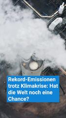 Rekord-Emissionen trotz Klimakrise: Hat die Welt noch eine Chance?