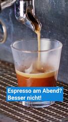 Espresso am Abend? Besser nicht!