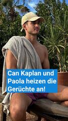 Can Kaplan und Paola heizen die Gerüchte an!