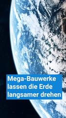 Mega-Bauwerke lassen die Erde langsamer drehen