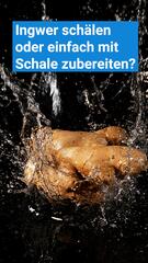 Ingwer schälen oder einfach mit Schale zubereiten?